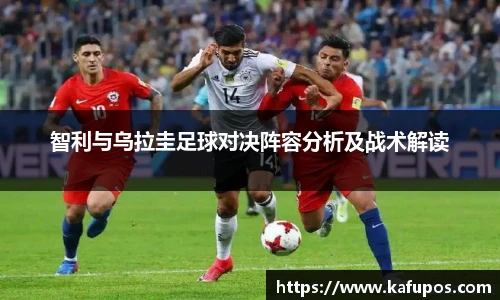 智利与乌拉圭足球对决阵容分析及战术解读