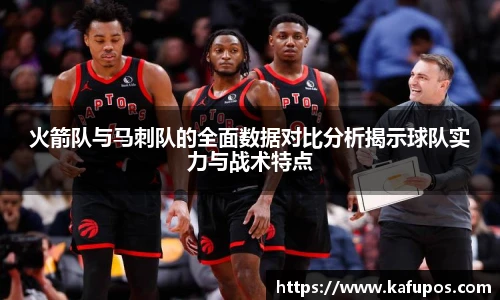 火箭队与马刺队的全面数据对比分析揭示球队实力与战术特点