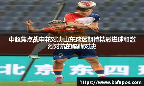 中超焦点战申花对决山东球迷期待精彩进球和激烈对抗的巅峰对决