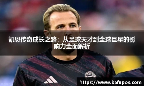 凯恩传奇成长之路：从足球天才到全球巨星的影响力全面解析