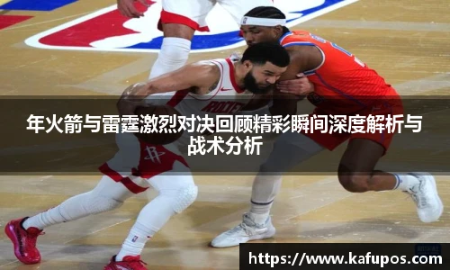 KS体育年火箭与雷霆激烈对决回顾精彩瞬间深度解析与战术分析