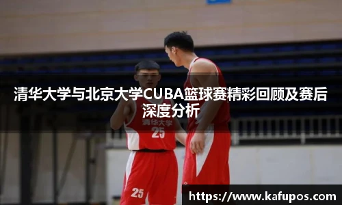 KS体育清华大学与北京大学CUBA篮球赛精彩回顾及赛后深度分析